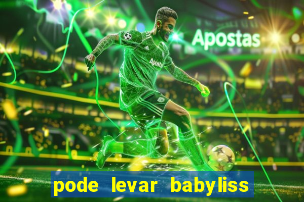 pode levar babyliss no cruzeiro